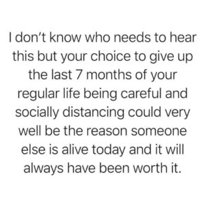 I don't know who needs to hear this but your choice to give up the last 7 months of your regular life being careful and socially distancing could very well be the reason someone else is alive today and it will always have been worth it. - Elephant panda FB page. gauravsinhawrites.com