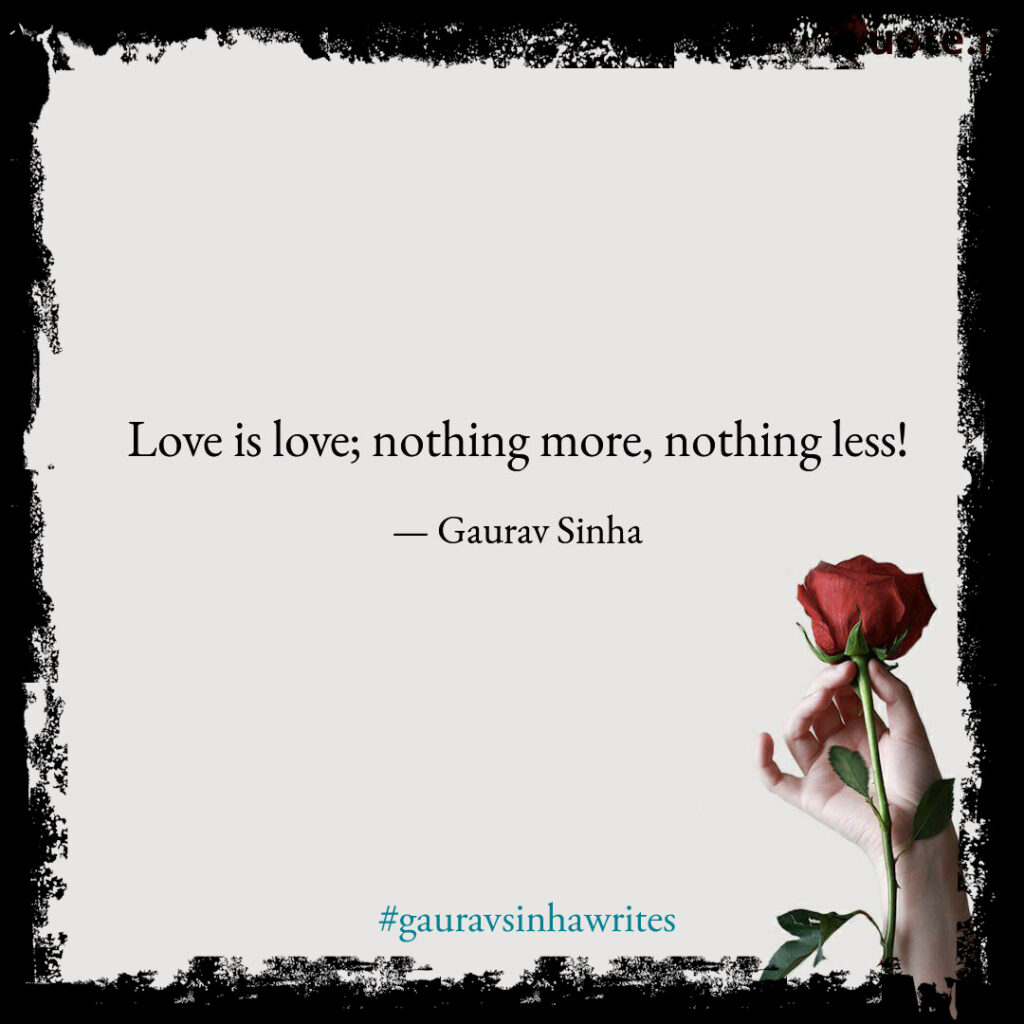 Love is love; nothing more, nothing less - by Gaurav Sinha , Indian writer who loves to writes about things that matter. Blog - gauravsinhawrites.in